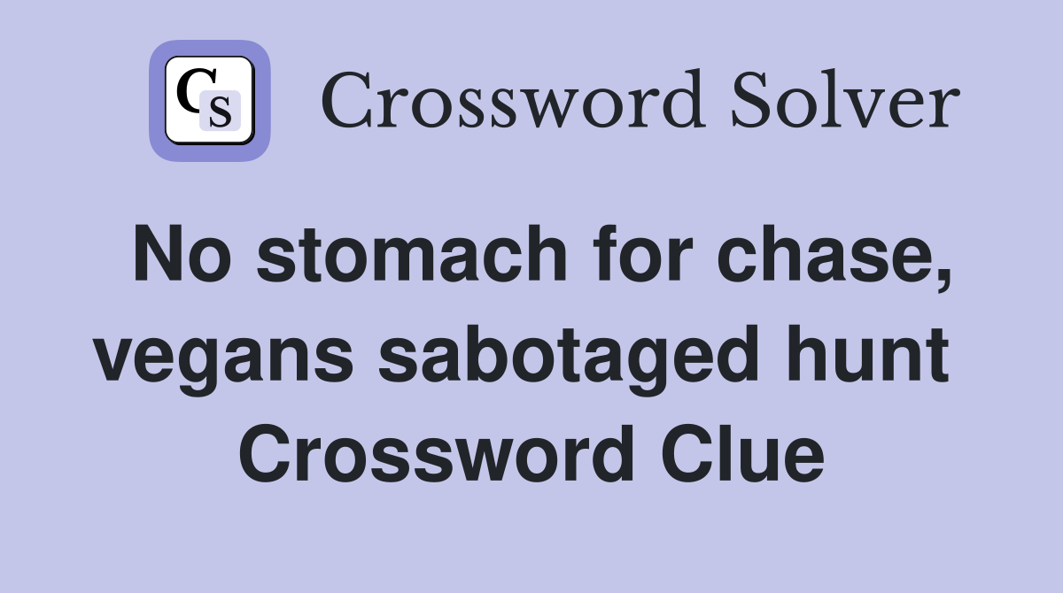 No stomach for chase, vegans sabotaged hunt  Crossword Clue