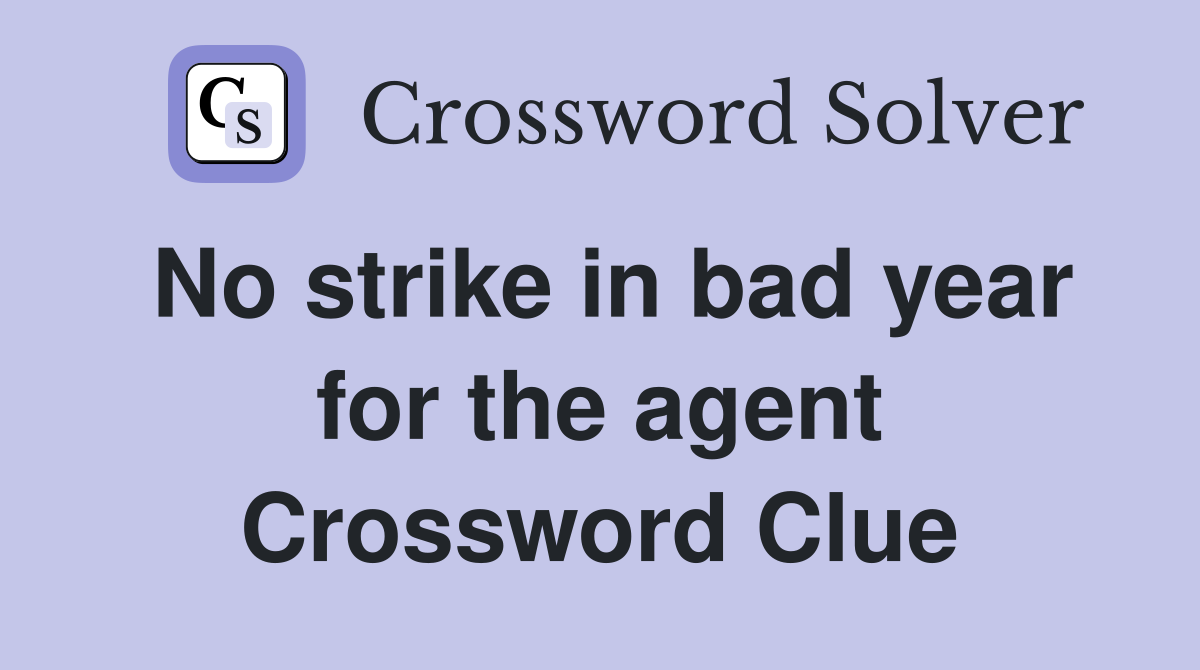 No strike in bad year for the agent Crossword Clue