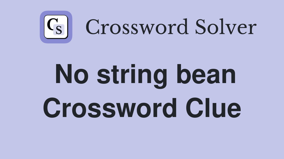No string bean Crossword Clue