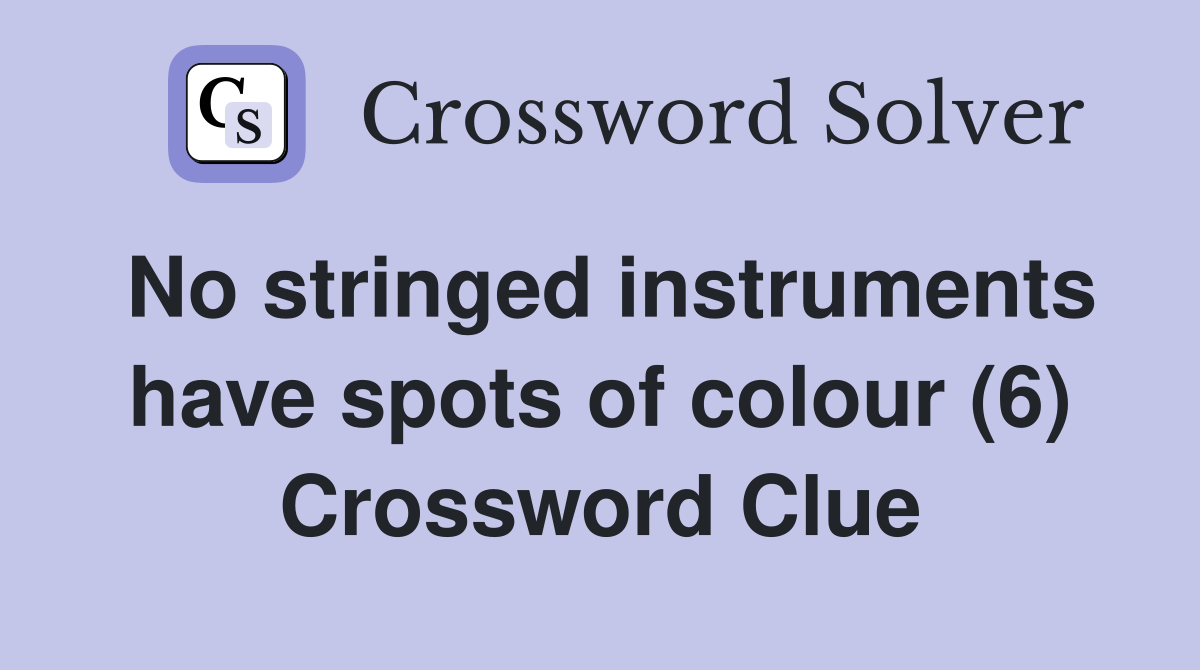 No stringed instruments have spots of colour (6) Crossword Clue