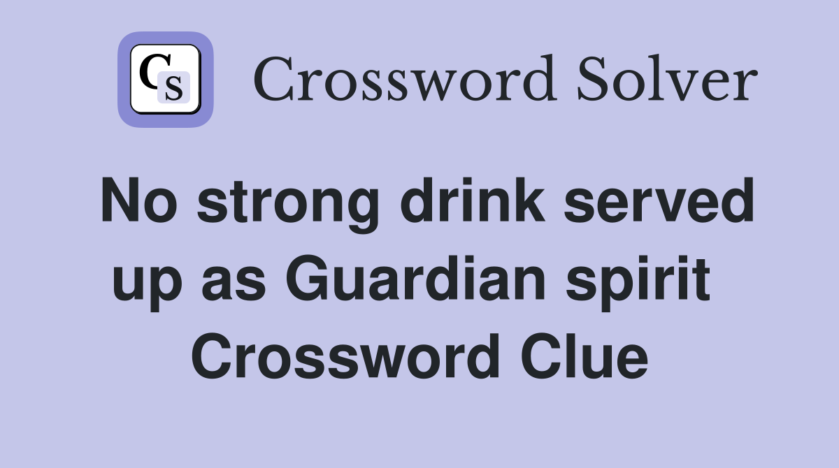 No strong drink served up as Guardian spirit  Crossword Clue