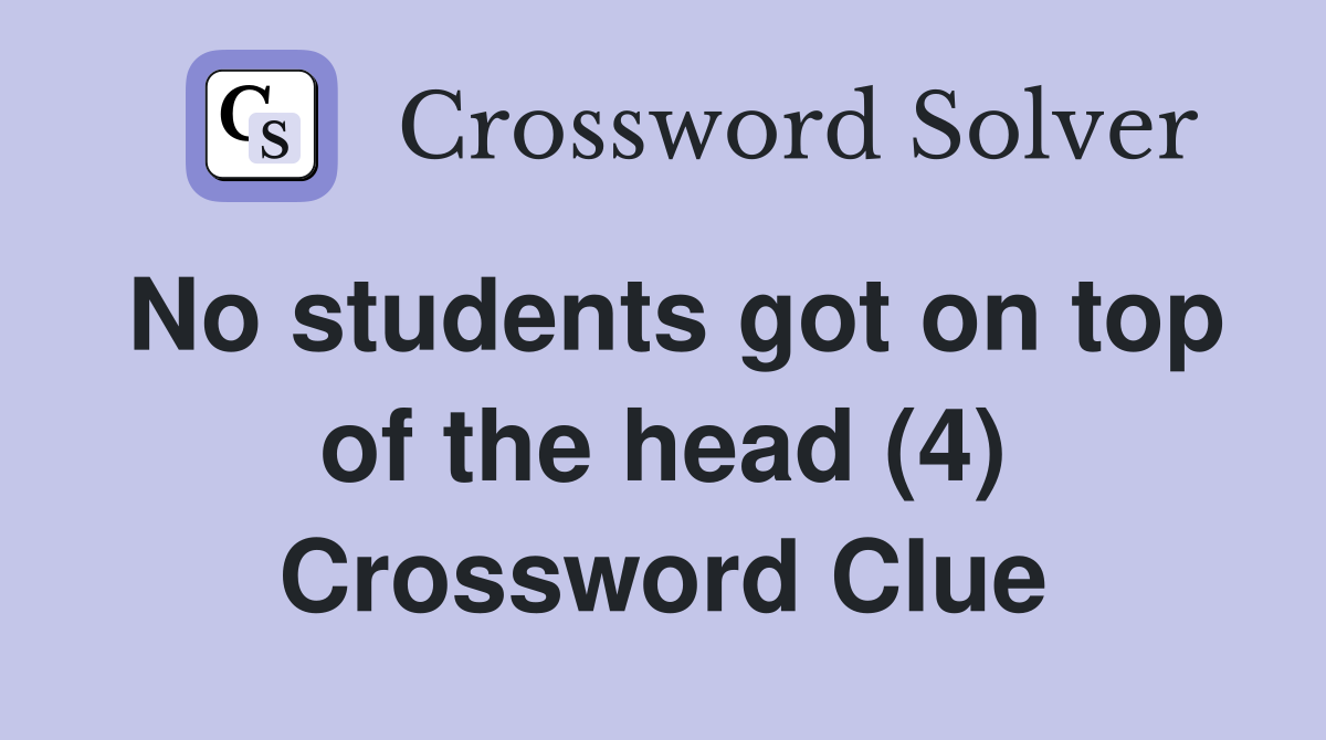 No students got on top of the head (4) Crossword Clue