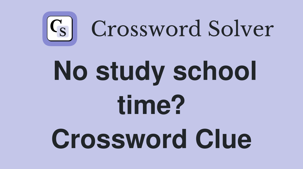 No study school time? Crossword Clue