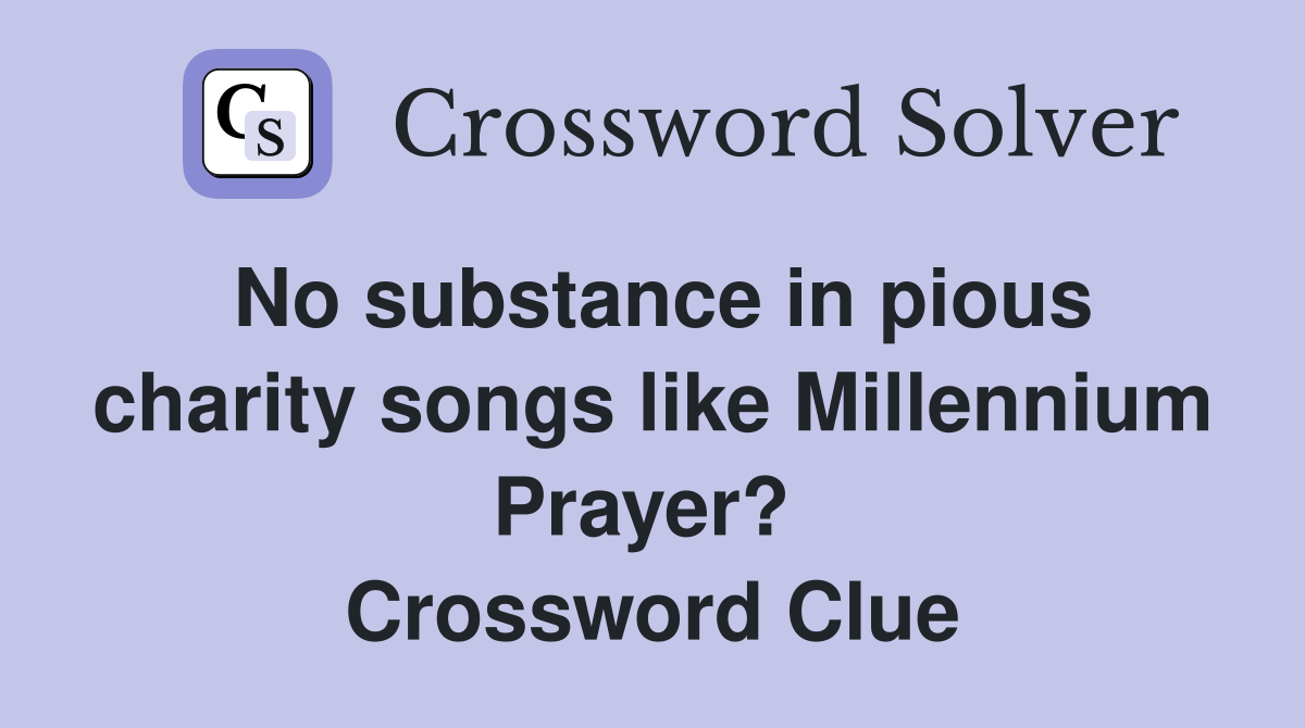 No substance in pious charity songs like Millennium Prayer?  Crossword Clue