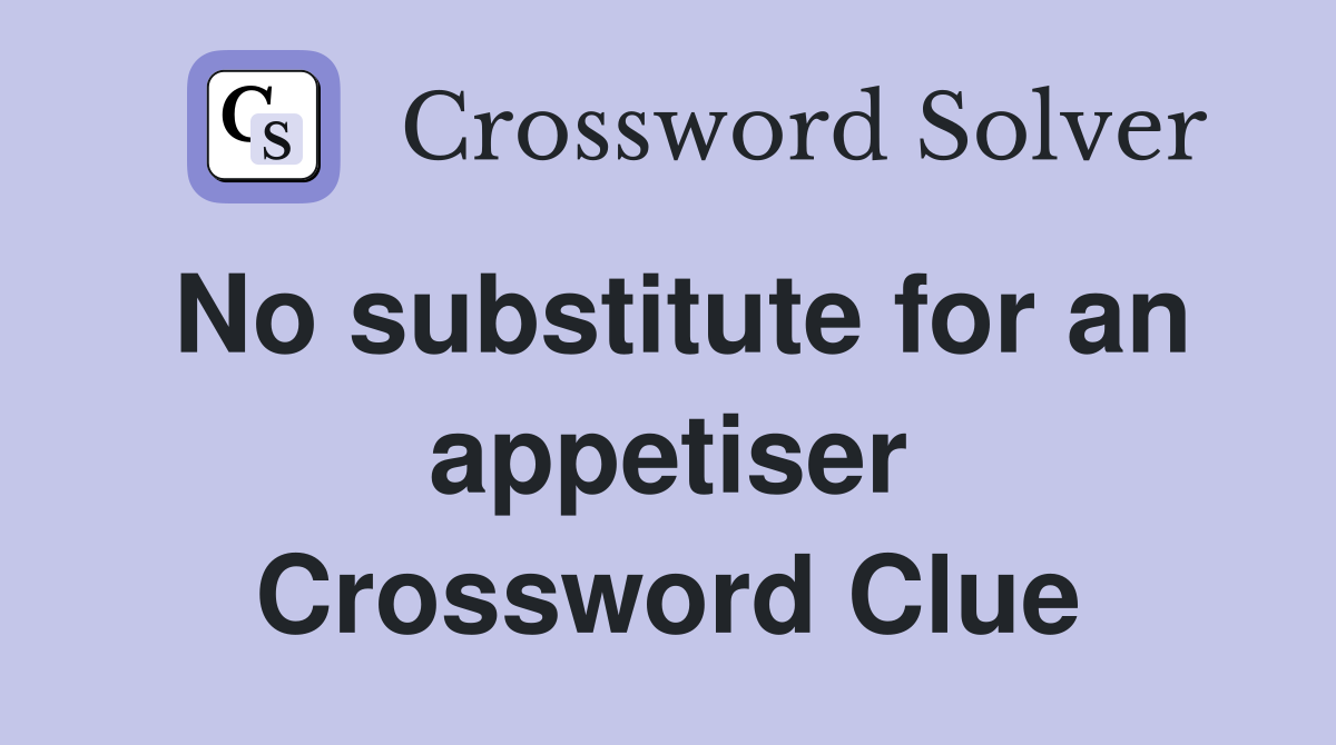 No substitute for an appetiser Crossword Clue