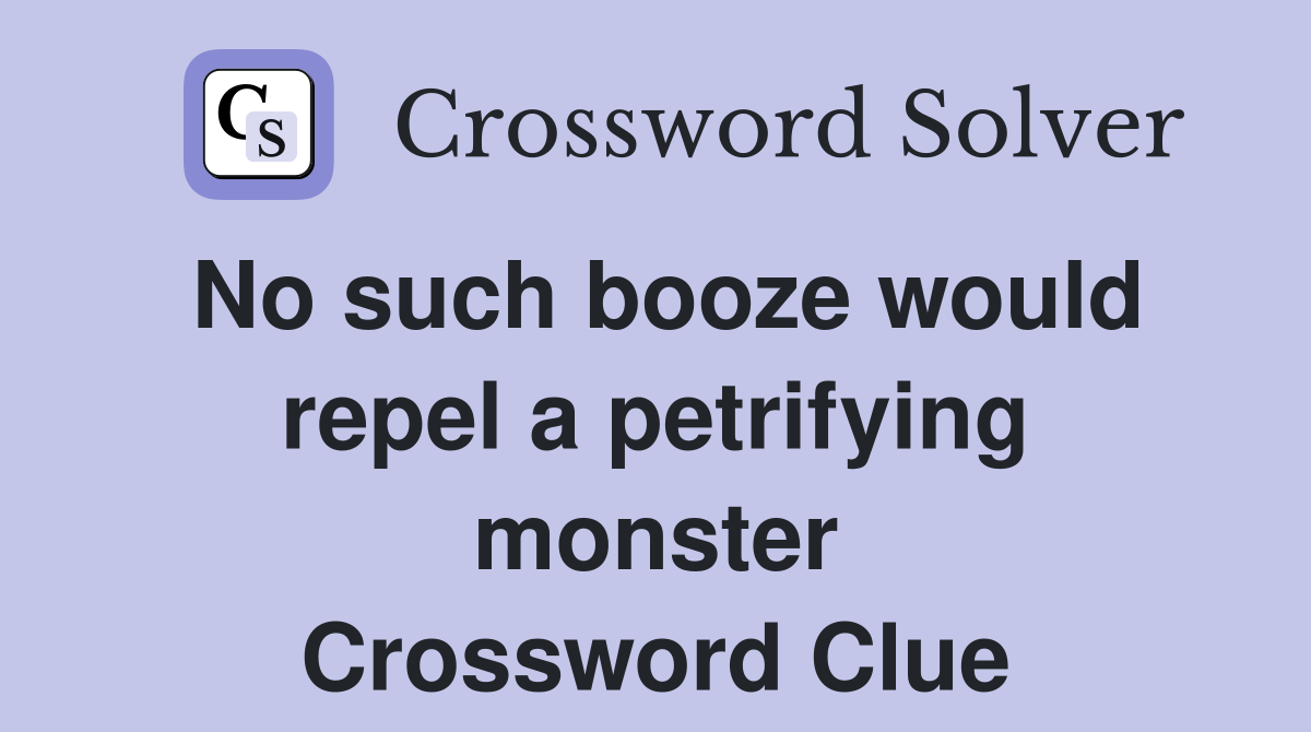 No such booze would repel a petrifying monster Crossword Clue