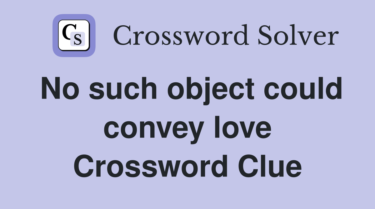 No such object could convey love Crossword Clue
