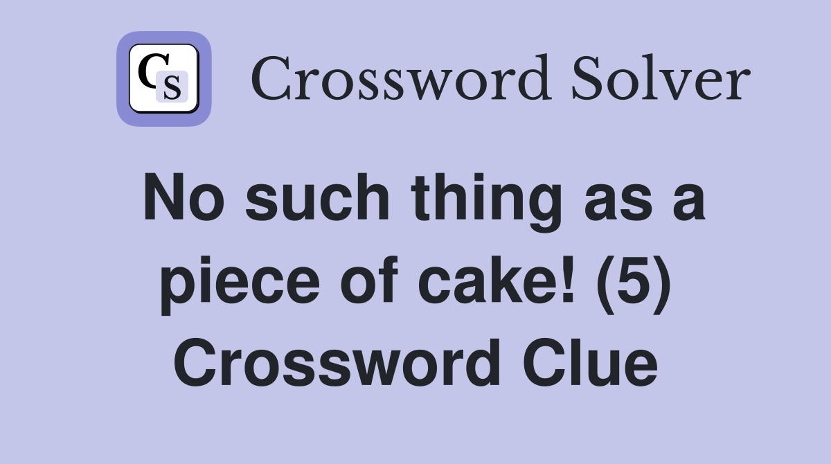 No such thing as a piece of cake! (5) Crossword Clue