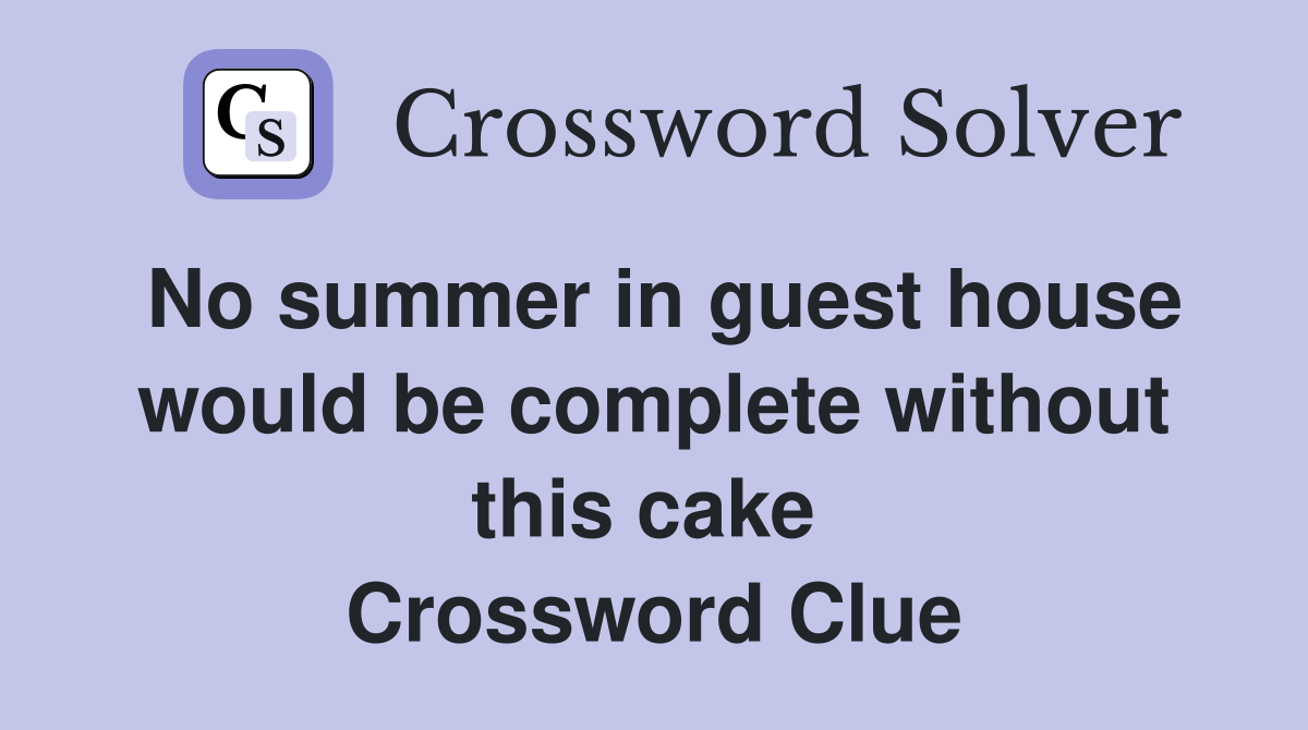 No summer in guest house would be complete without this cake  Crossword Clue