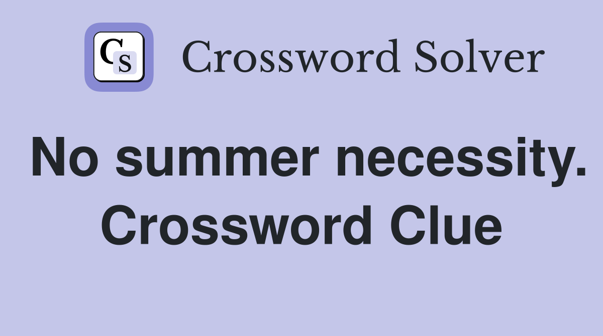 No summer necessity. Crossword Clue