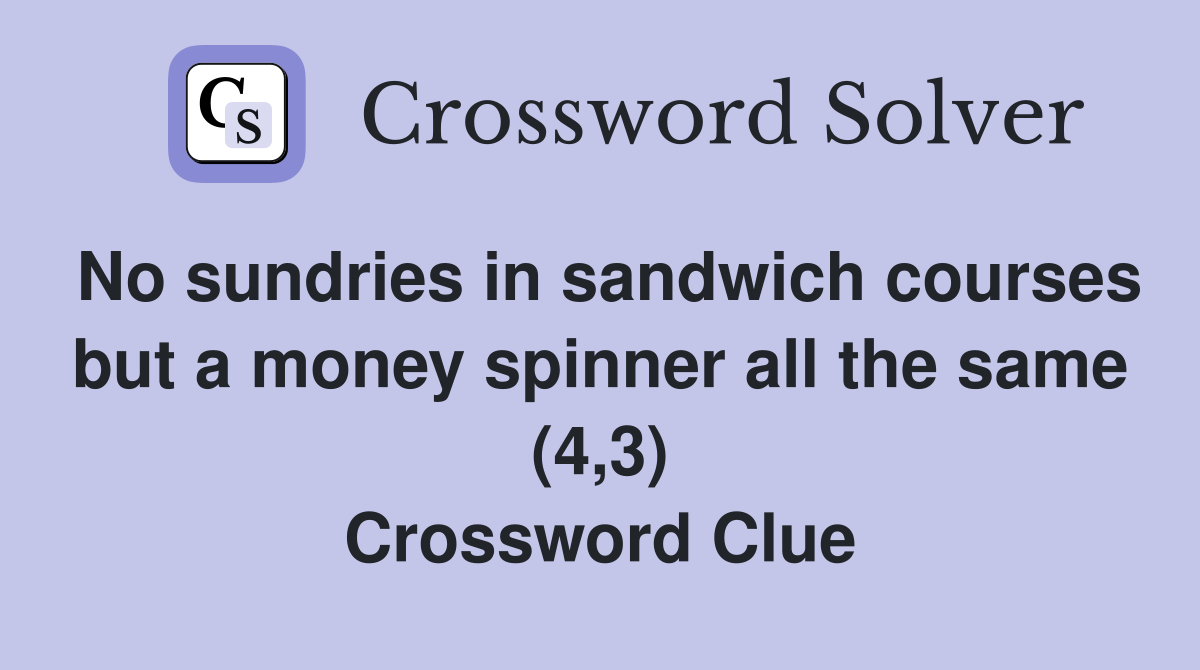 No sundries in sandwich courses but a money spinner all the same (4,3) Crossword Clue