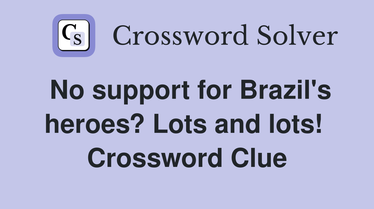 No support for Brazil's heroes? Lots and lots!  Crossword Clue