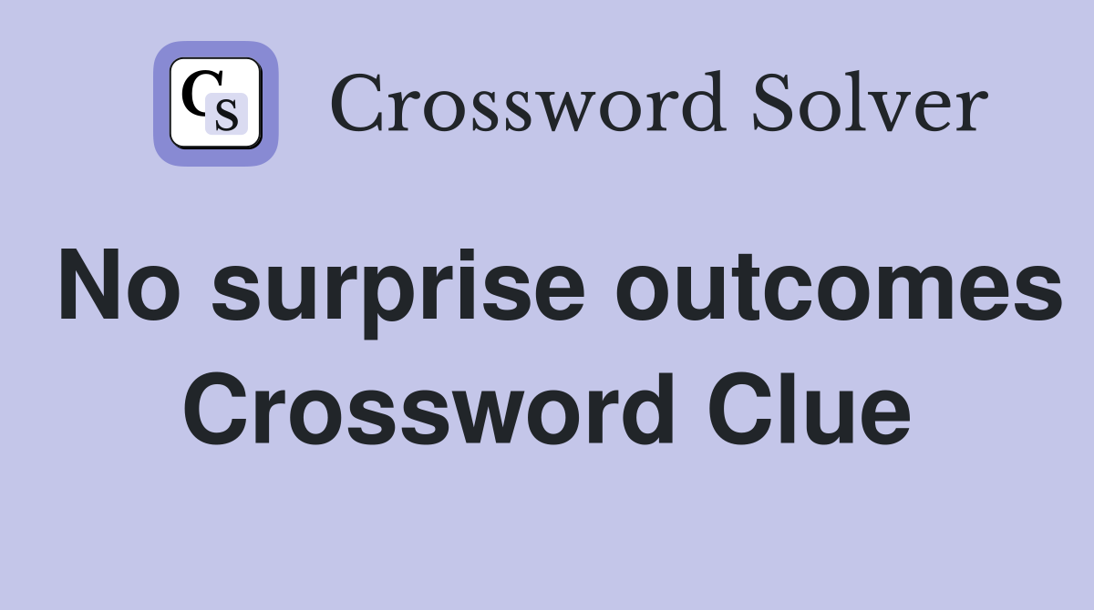 No surprise outcomes Crossword Clue