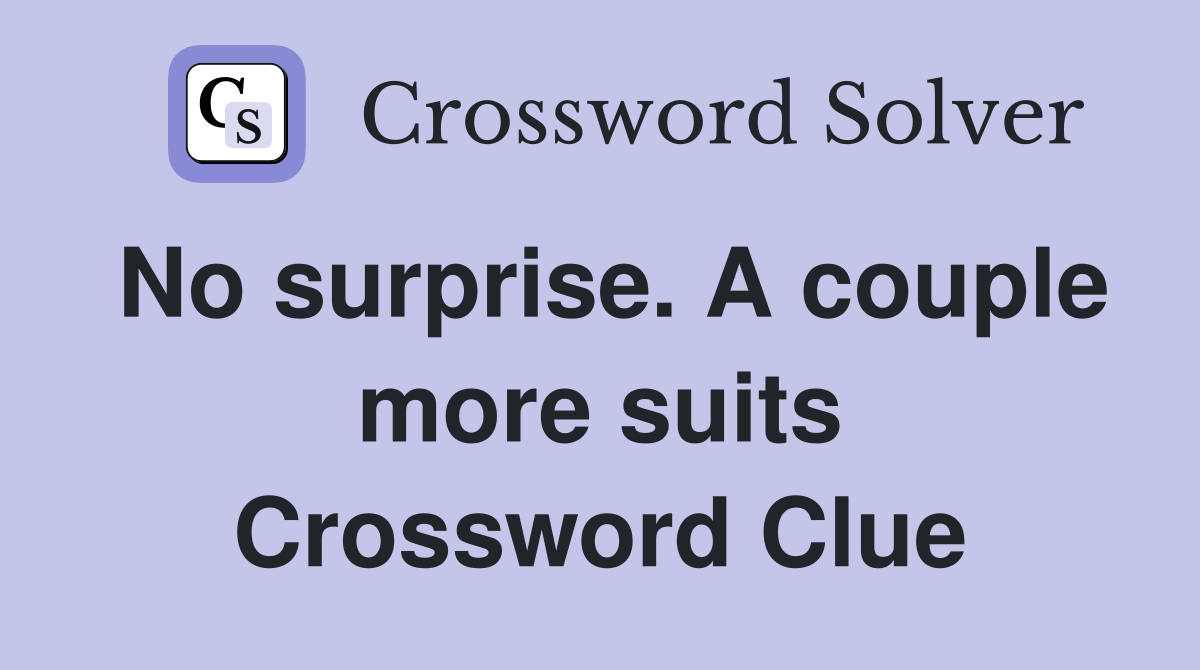 No surprise. A couple more suits Crossword Clue