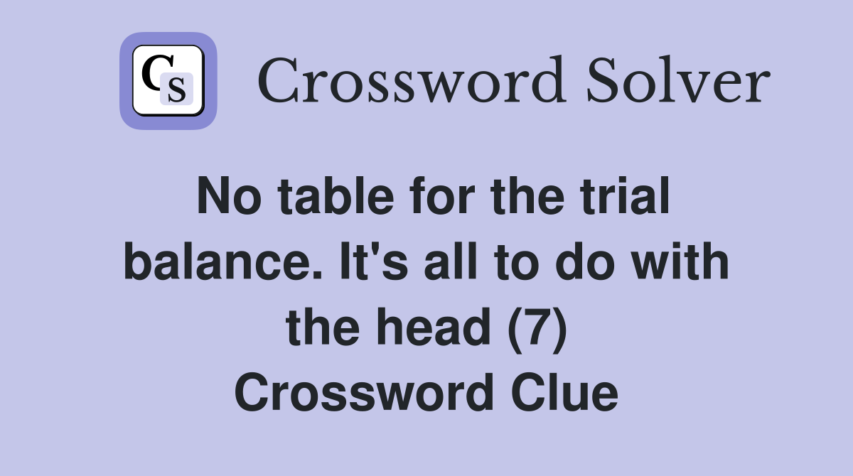 No table for the trial balance. It's all to do with the head (7) Crossword Clue