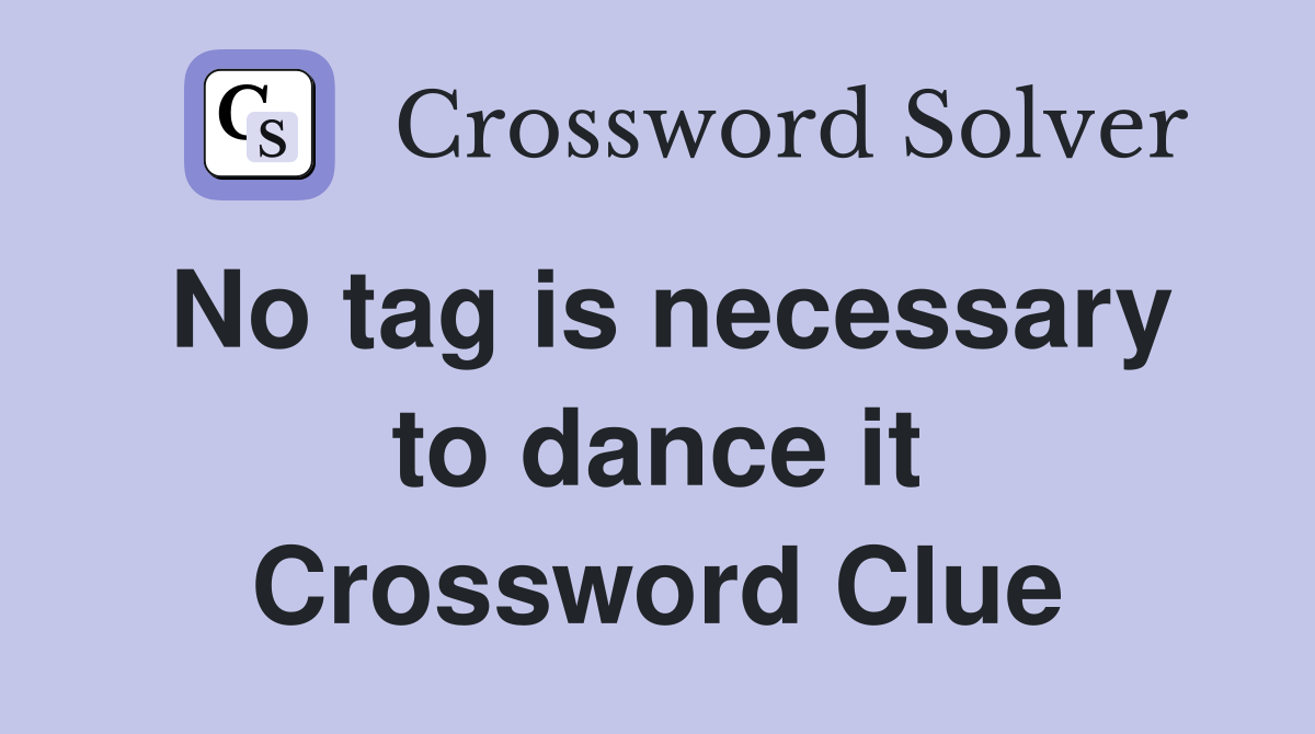 No tag is necessary to dance it Crossword Clue