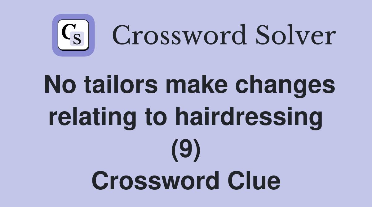 No tailors make changes relating to hairdressing (9) Crossword Clue