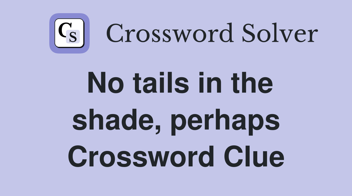 No tails in the shade, perhaps Crossword Clue