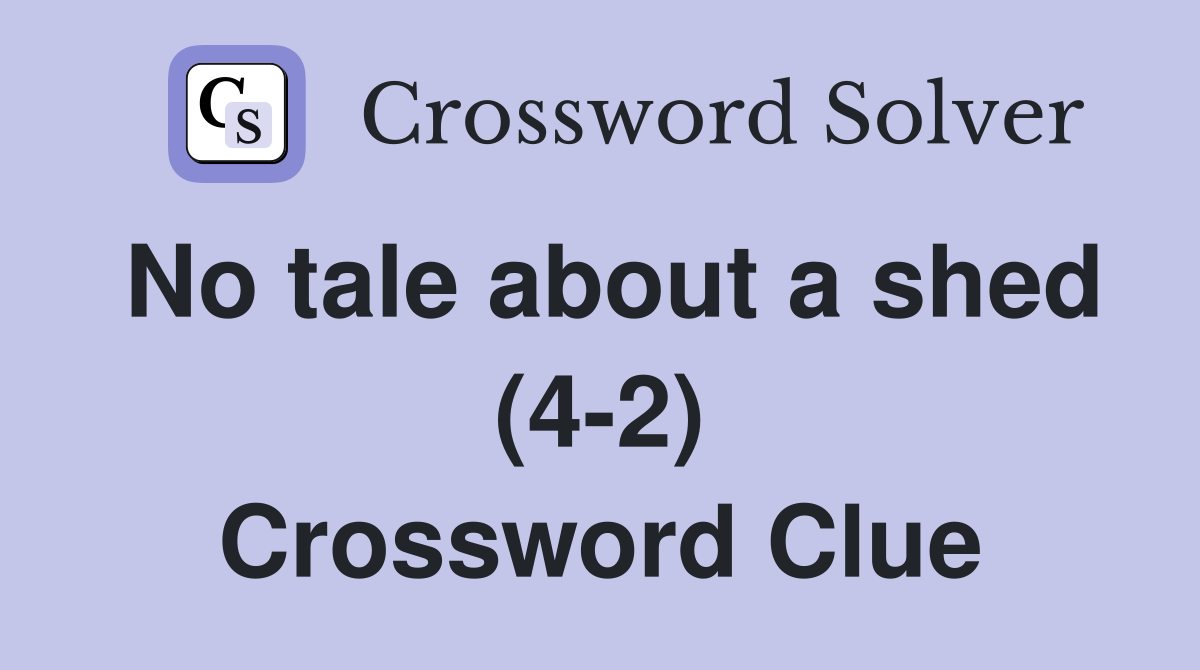 No tale about a shed (4-2) Crossword Clue