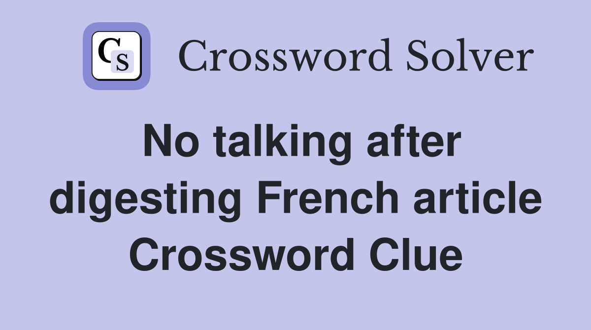 No talking after digesting French article Crossword Clue