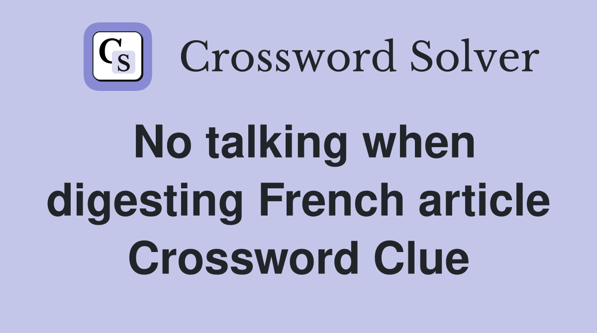 No talking when digesting French article Crossword Clue