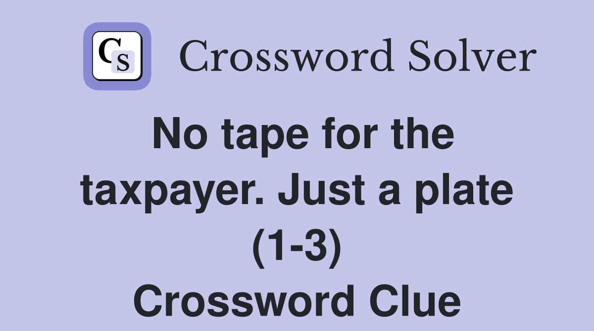 No tape for the taxpayer. Just a plate (1-3) Crossword Clue