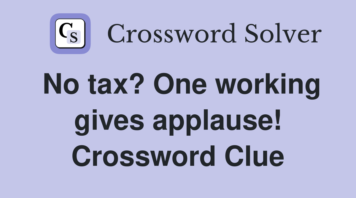 No tax? One working gives applause! Crossword Clue