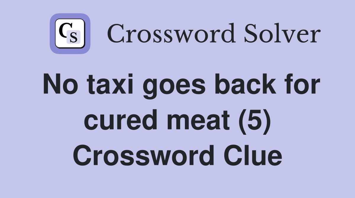 No taxi goes back for cured meat (5) Crossword Clue