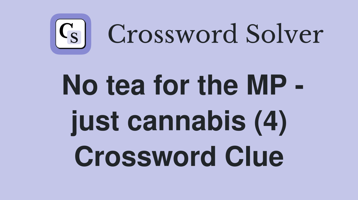 No tea for the MP - just cannabis (4) Crossword Clue