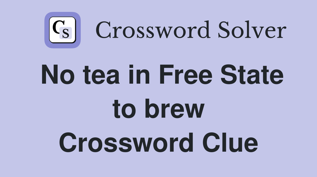 No tea in Free State to brew Crossword Clue