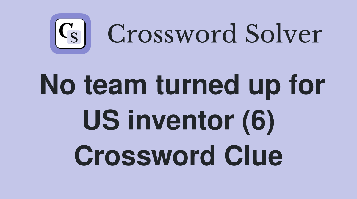 No team turned up for US inventor (6) Crossword Clue