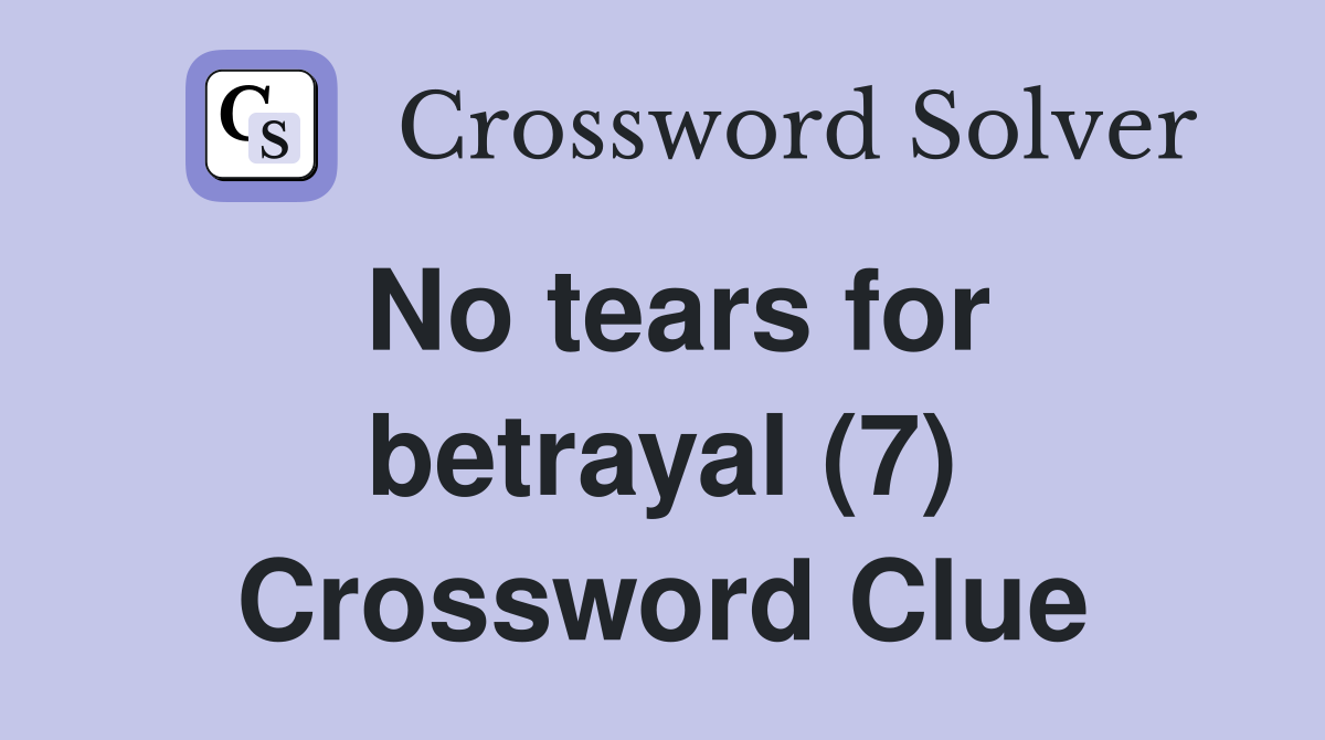 No tears for betrayal (7) Crossword Clue