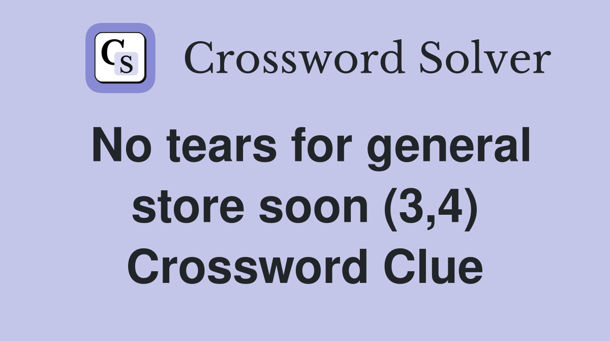 No tears for general store soon (3,4) Crossword Clue