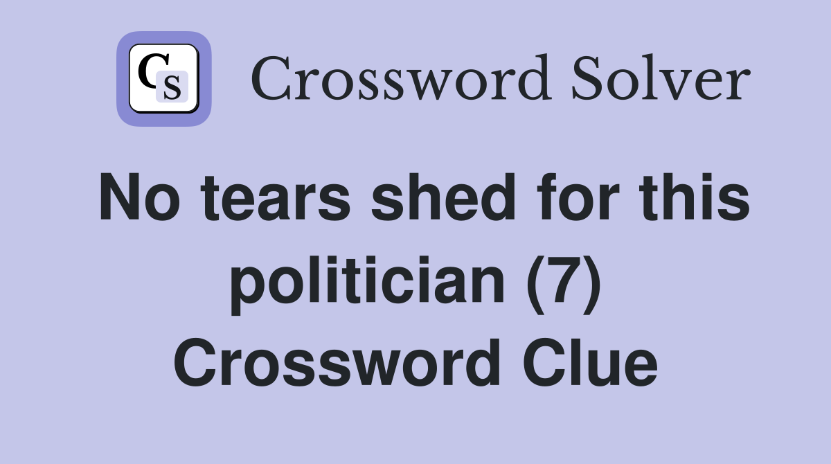 No tears shed for this politician (7) Crossword Clue