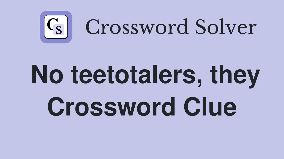 No teetotalers, they Crossword Clue