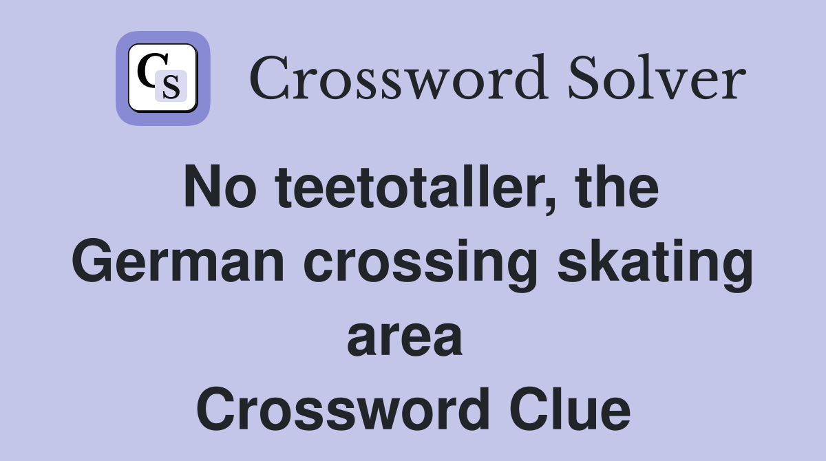 No teetotaller, the German crossing skating area  Crossword Clue