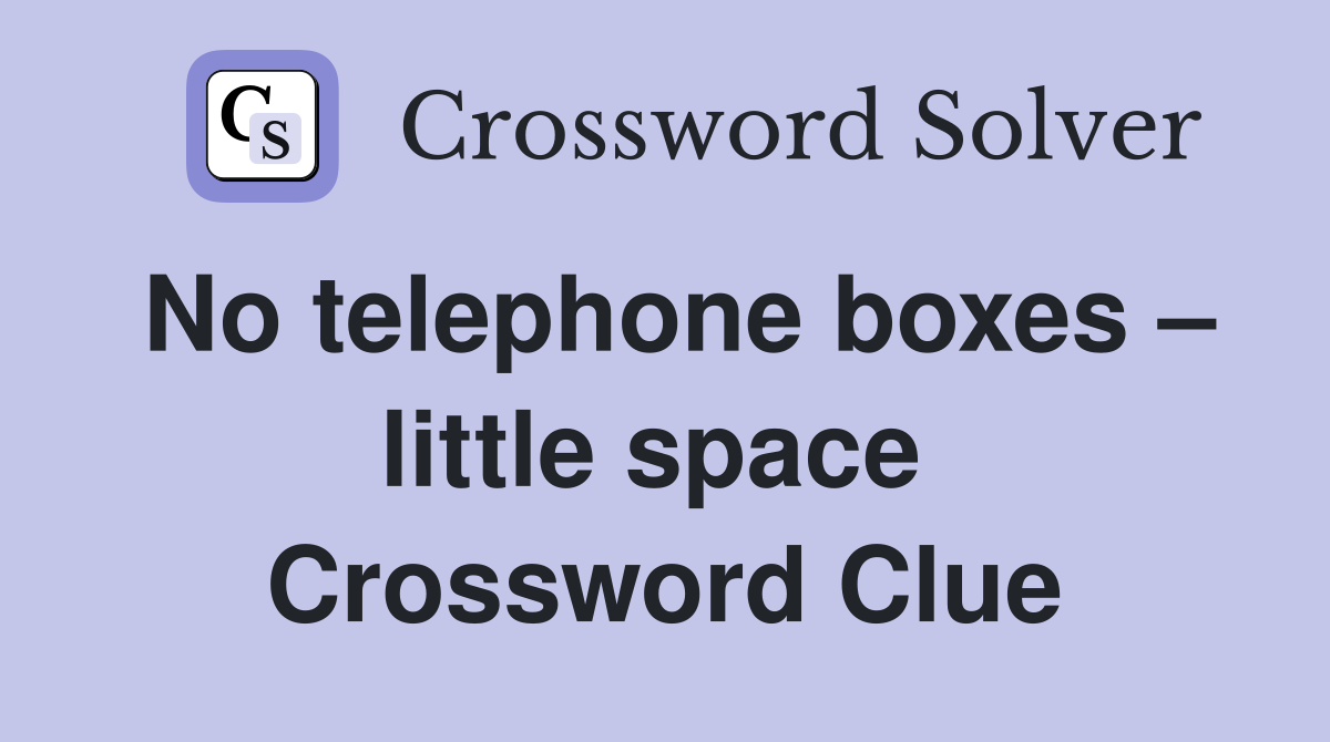No telephone boxes – little space  Crossword Clue
