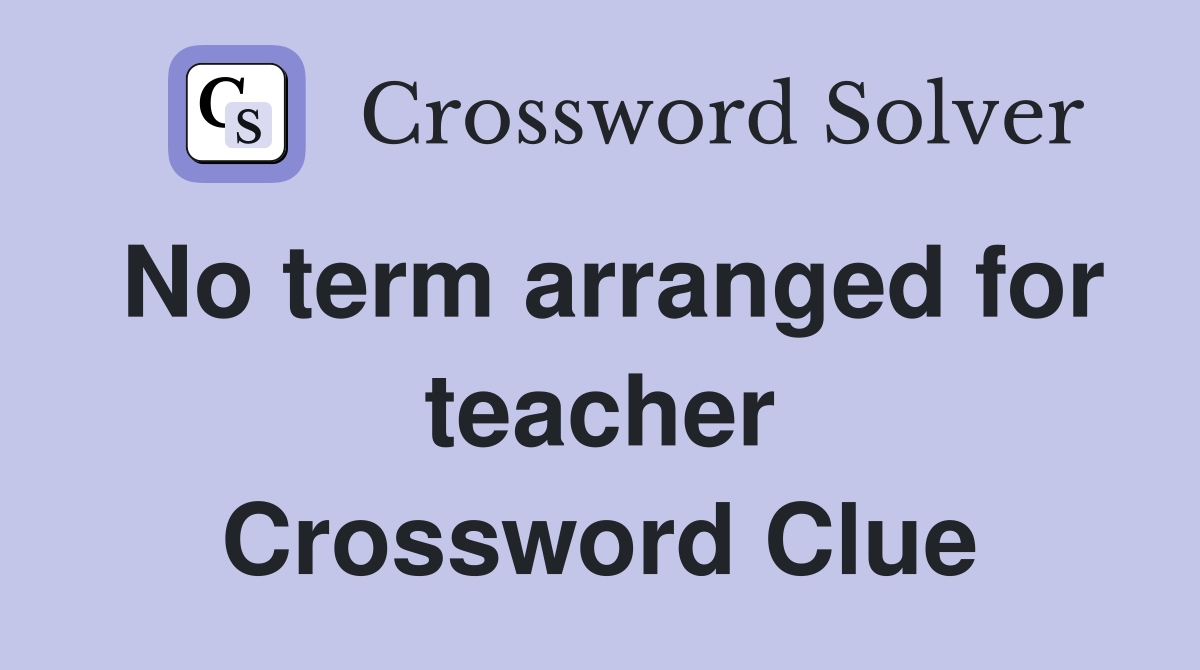 No term arranged for teacher Crossword Clue