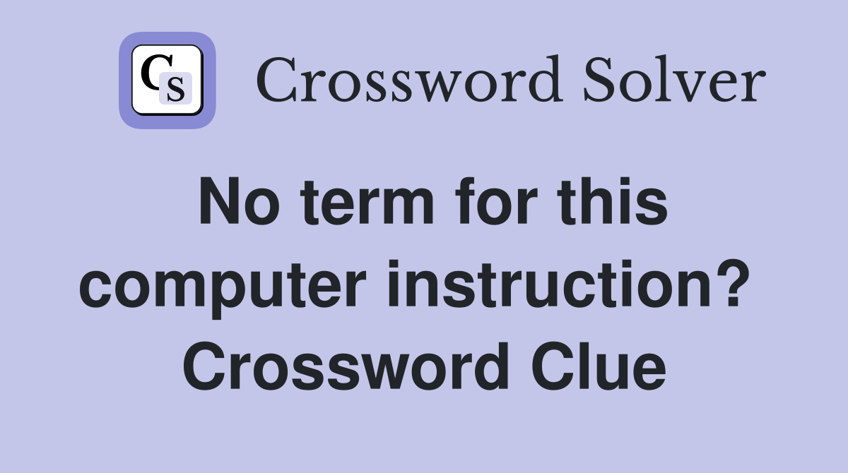 No term for this computer instruction?  Crossword Clue