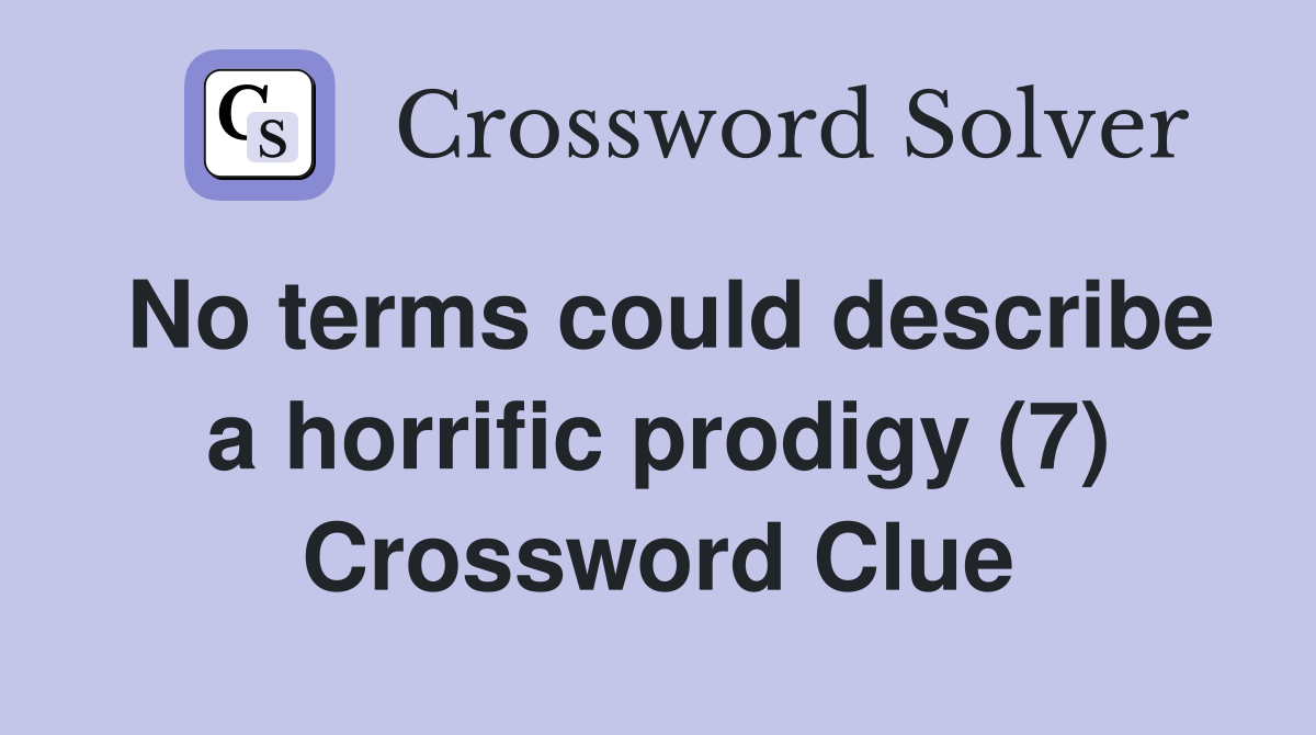 No terms could describe a horrific prodigy (7) Crossword Clue
