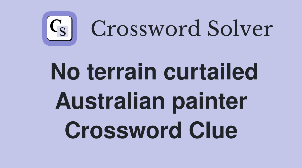 No terrain curtailed Australian painter Crossword Clue
