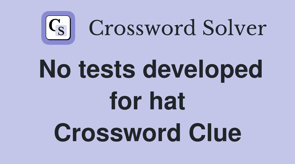 No tests developed for hat Crossword Clue