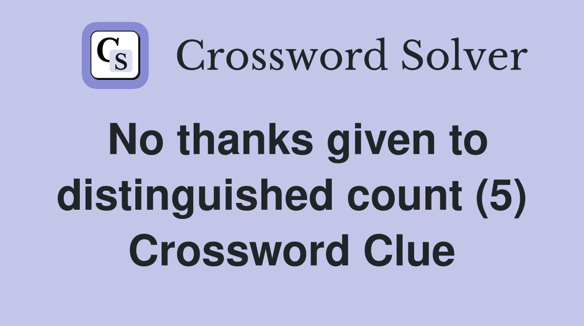 No thanks given to distinguished count (5) Crossword Clue