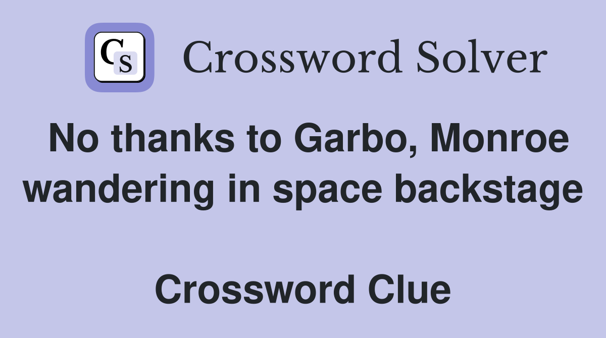 No thanks to Garbo, Monroe wandering in space backstage  Crossword Clue