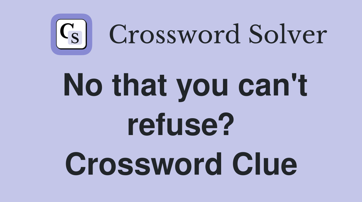 No that you can't refuse? Crossword Clue