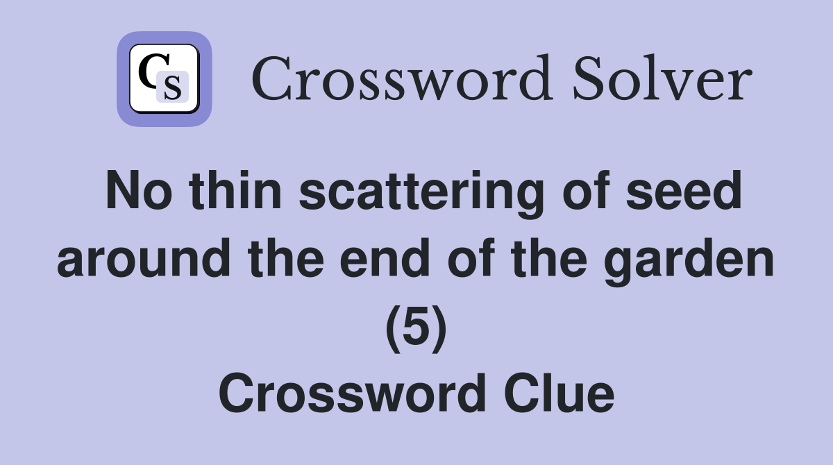 No thin scattering of seed around the end of the garden (5) Crossword Clue