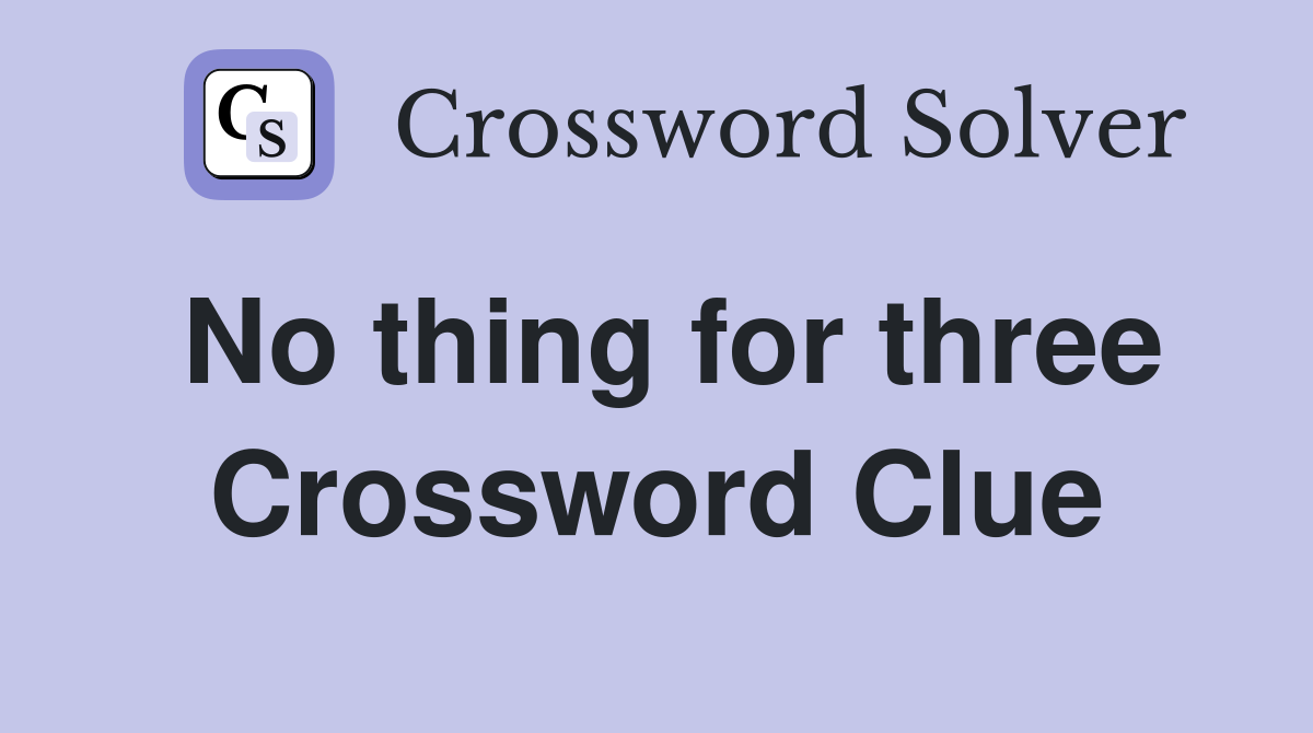 No thing for three Crossword Clue
