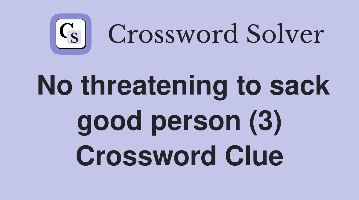 No threatening to sack good person (3) Crossword Clue