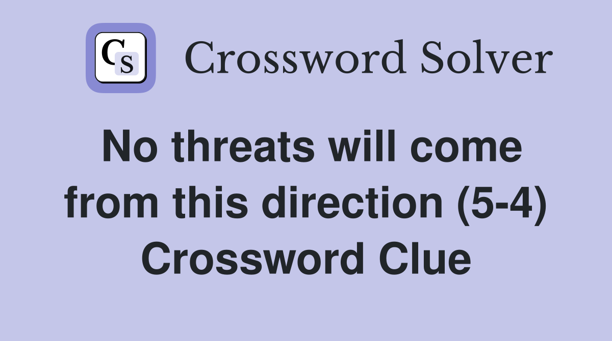 No threats will come from this direction (5-4) Crossword Clue