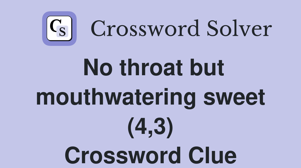 No throat but mouthwatering sweet (4,3) Crossword Clue